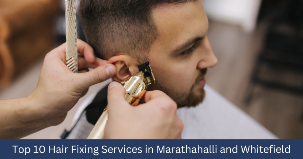Top 10 Hair Fixing Services in Marathahalli and Whitefield